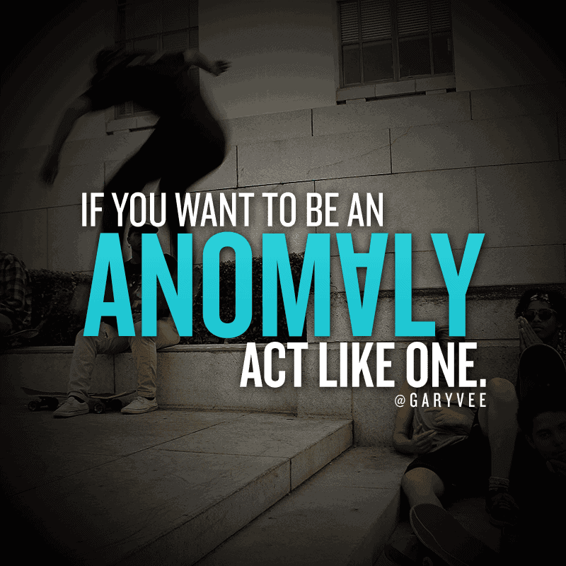 If you want to be an anomaly, act like one
