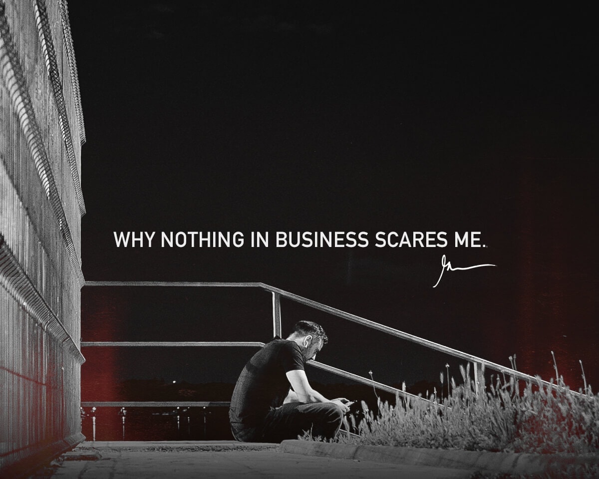 Why Nothing Scares Me In Business