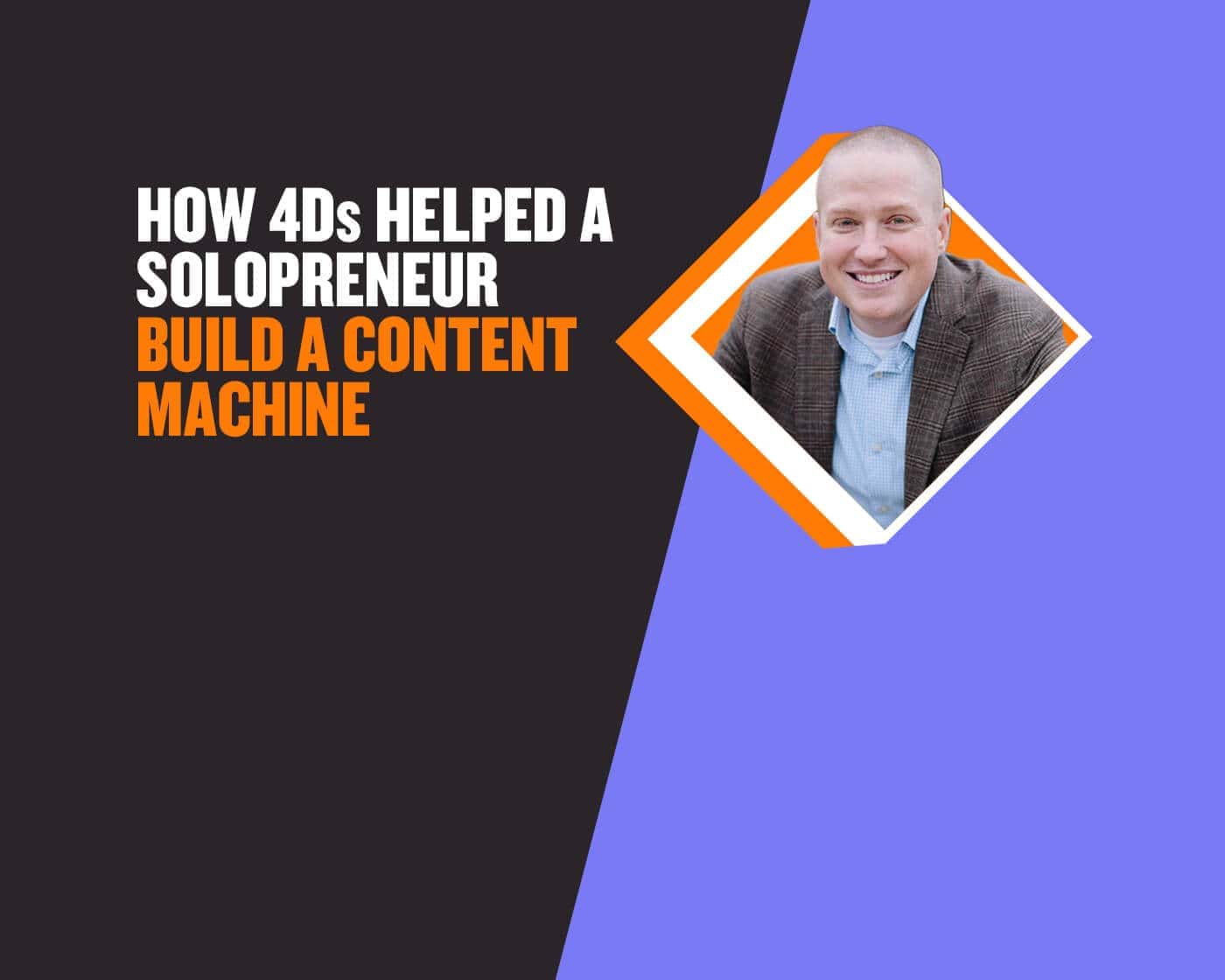 Post 4Ds: How 4Ds Helped a Solopreneur Build a Content Machine