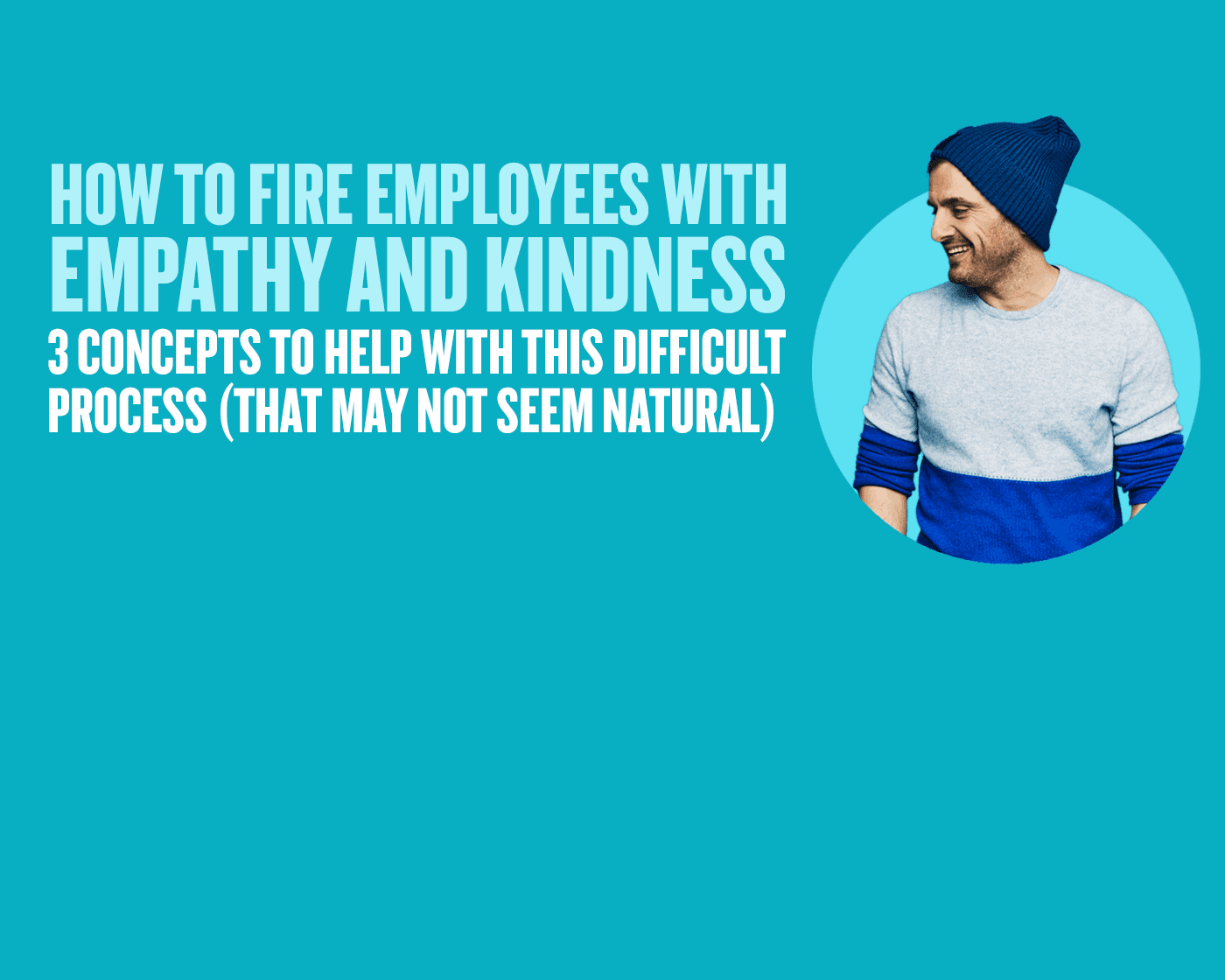 How to Fire Employees With Empathy and Kindness