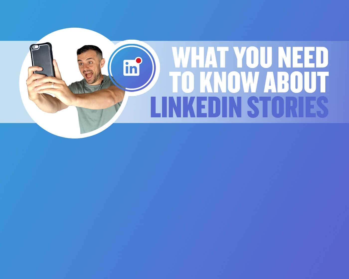 What you need to know about  LinkedIn Stories