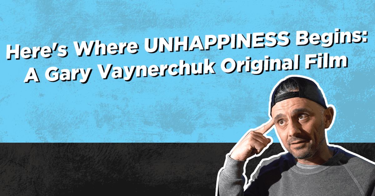 Here’s Where UNHAPPINESS Begins: A Gary Vaynerchuk Original Film