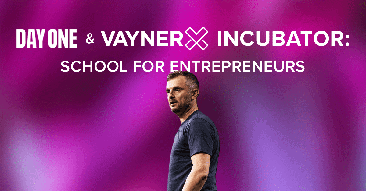 Introducing Day One and the VaynerX Incubator, a School for Entrepreneurs