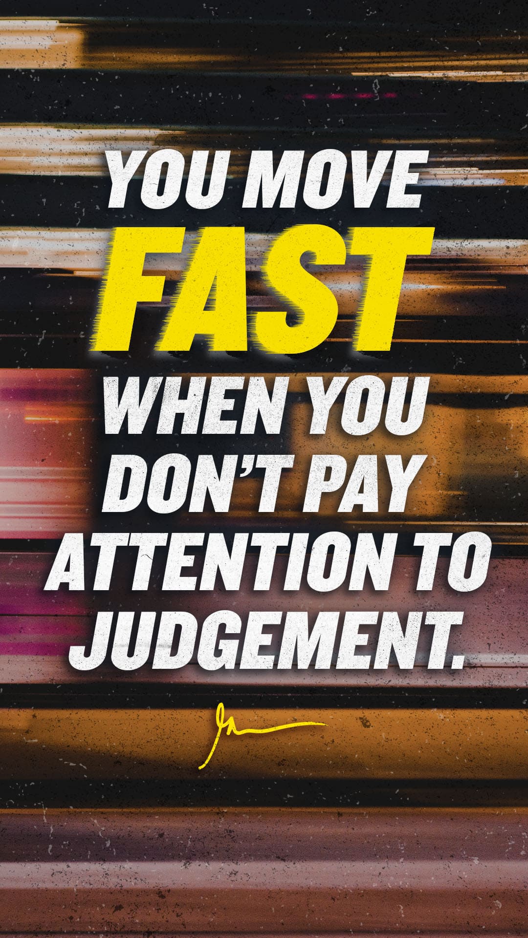 You move fast when you don't pay attention to judgement.